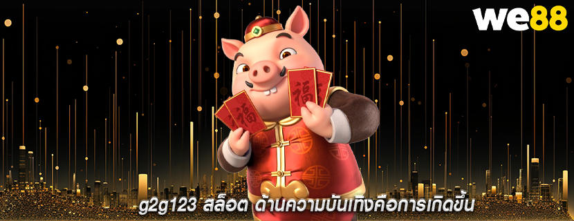 g2g123 สล็อต ด้านความบันเทิงคือการเกิดขึ้น
