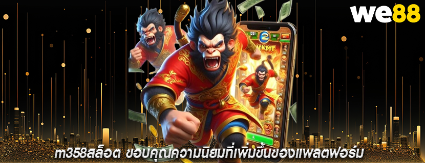 m358สล็อต ขอบคุณความนิยมที่เพิ่มขึ้นของแพลตฟอร์ม