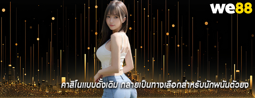 คาสิโนเเบบดั้งเดิม กลายเป็นทางเลือกสำหรับนักพนันตัวยง