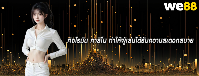 คิงโรมัน คาสิโน ทำให้ผู้เล่นได้รับความสะดวกสบาย