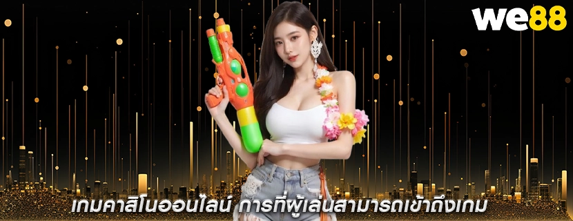 เกมคาสิโนออนไลน์ การที่ผู้เล่นสามารถเข้าถึงเกม