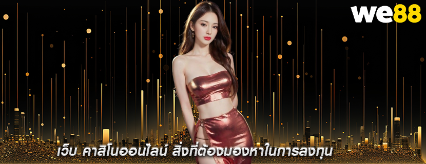 เว็บ คาสิโนออนไลน์ สิ่งที่ต้องมองหาในการลงทุน