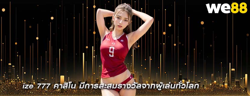 ize 777 คาสิโน มีการสะสมรางวัลจากผู้เล่นทั่วโลก