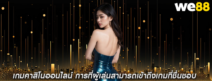 เกมคาสิโนออนไลน์ การที่ผู้เล่นสามารถเข้าถึงเกมที่ชื่นชอบ