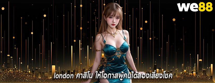 london คาสิโน ให้โอกาสผู้คนได้ลองเสี่ยงโชค